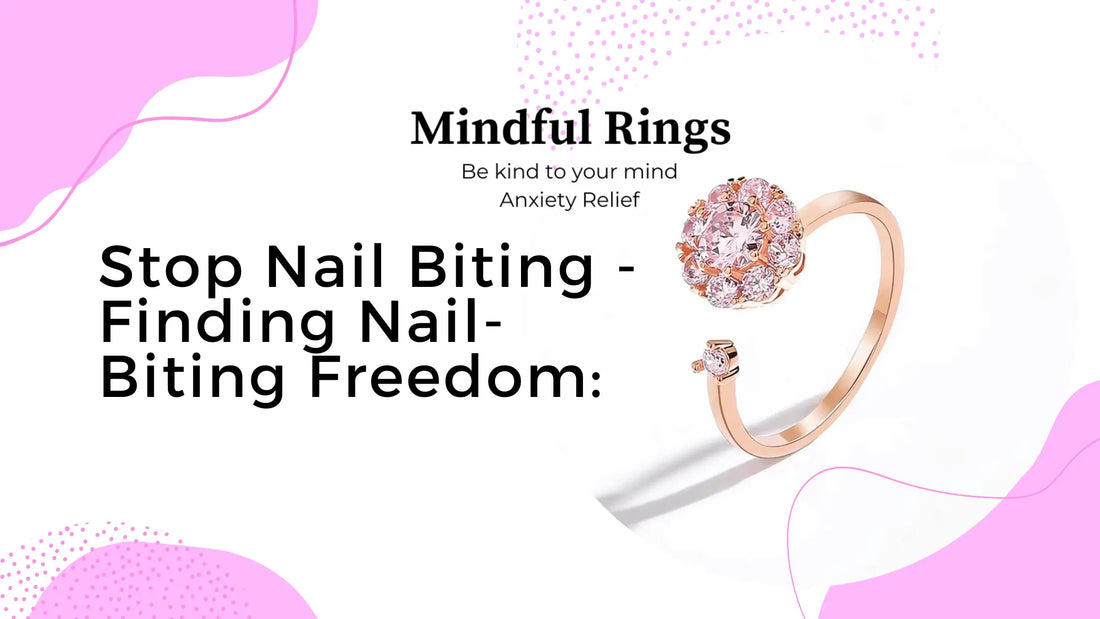 Stop Nail Biting - Finding Nail-Biting Freedom: Mindful Anxiety Rings as a Tool for Breaking the Habit - Mindful Rings