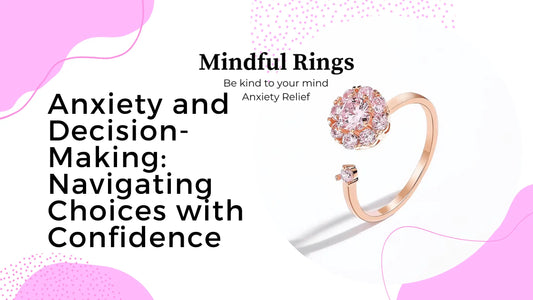 Anxiety and Decision-Making: Navigating Choices with Confidence - Mindful Rings