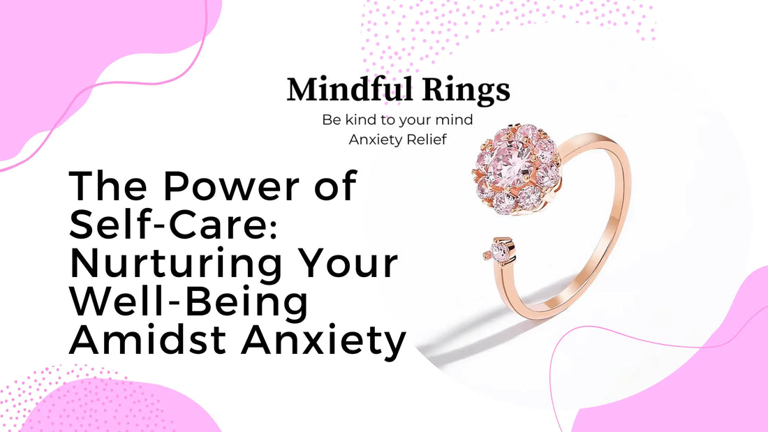 The Power of Self-Care: Nurturing Your Well-Being Amidst Anxiety - Mindful Rings