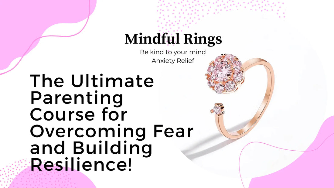 The Ultimate Parenting Course for Overcoming Fear and Building Resilience! - Mindful Rings